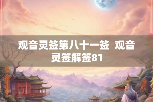 观音灵签第八十一签  观音灵签解签81