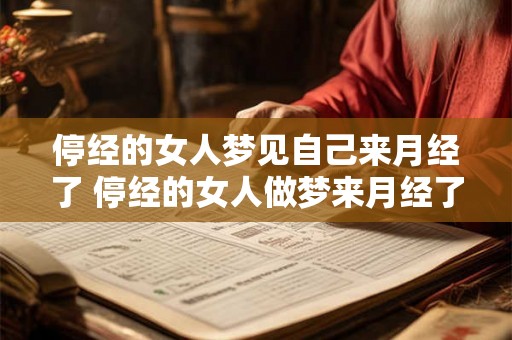 停经的女人梦见自己来月经了 停经的女人做梦来月经了这意味着什么