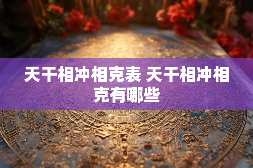 天干相冲相克表 天干相冲相克有哪些