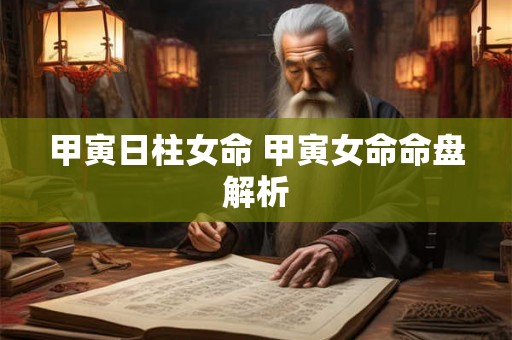 甲寅日柱女命 甲寅女命命盘解析