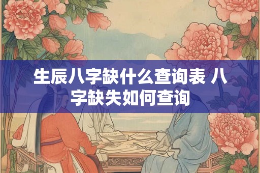 生辰八字缺什么查询表 八字缺失如何查询