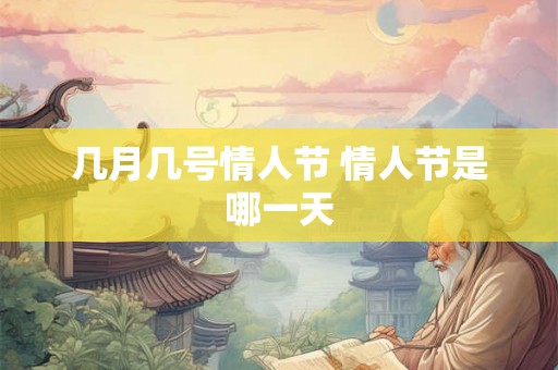 几月几号情人节 情人节是哪一天 几月几号情人节 情人节是哪一天
