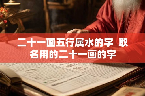 二十一画五行属水的字  取名用的二十一画的字