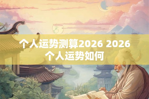 个人运势测算2026 2026个人运势如何