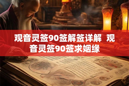观音灵签90签解签详解  观音灵签90签求姻缘