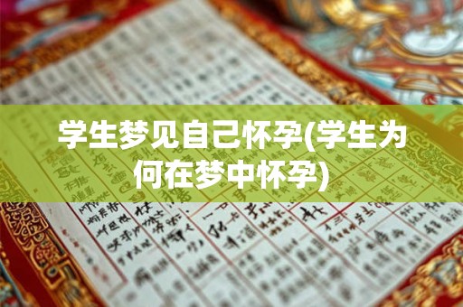 学生梦见自己怀孕(学生为何在梦中怀孕) 学生梦见自己怀孕(学生为何在梦中怀孕)