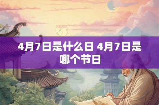 4月7日是什么日 4月7日是哪个节日