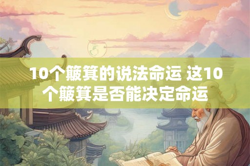 10个簸箕的说法命运 这10个簸箕是否能决定命运