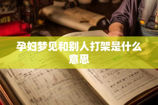 孕妇梦见和别人打架是什么意思