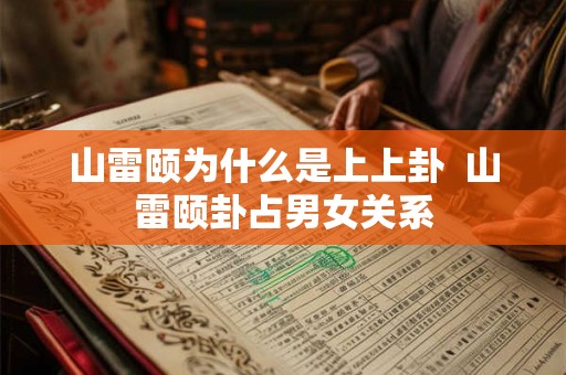 山雷颐为什么是上上卦  山雷颐卦占男女关系