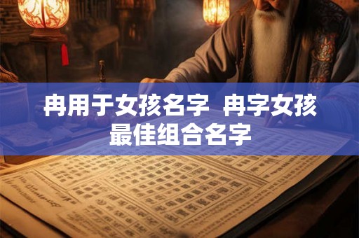 冉用于女孩名字  冉字女孩最佳组合名字