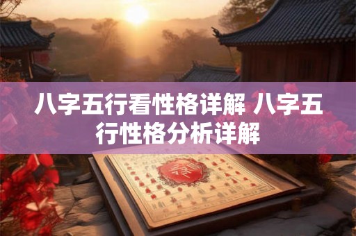 八字五行看性格详解 八字五行性格分析详解