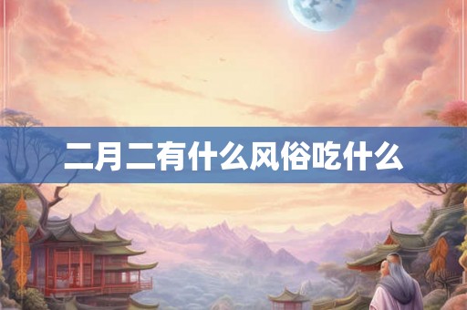 二月二有什么风俗吃什么