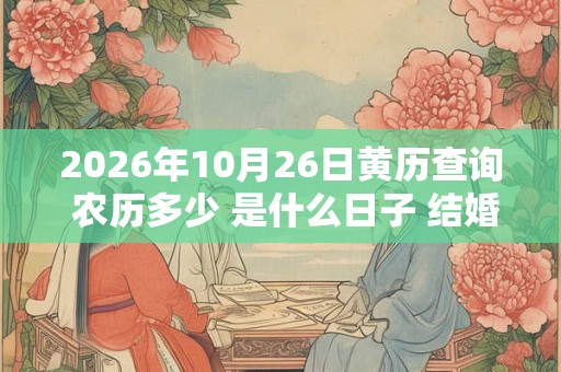 2026年10月26日黄历查询 农历多少 是什么日子 结婚吉时