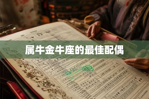 属牛金牛座的最佳配偶