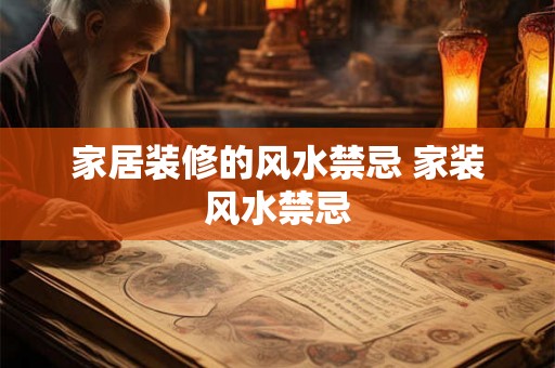 家居装修的风水禁忌 家装风水禁忌