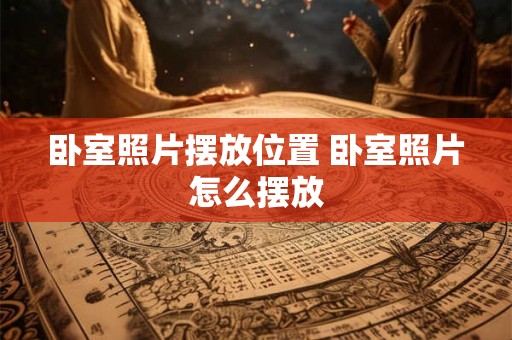 卧室照片摆放位置 卧室照片怎么摆放