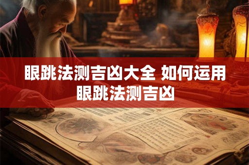 眼跳法测吉凶大全 如何运用眼跳法测吉凶
