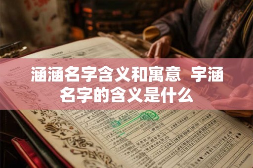 涵涵名字含义和寓意  宇涵名字的含义是什么