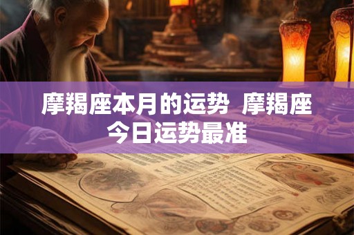 摩羯座本月的运势  摩羯座今日运势最准