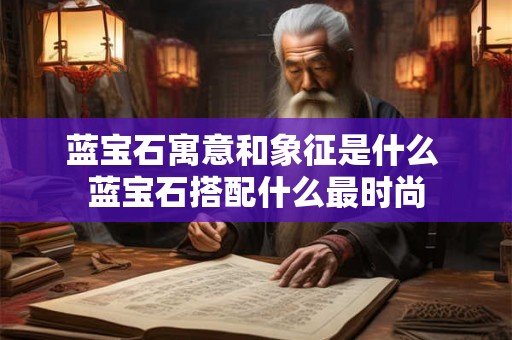 蓝宝石寓意和象征是什么 蓝宝石搭配什么最时尚