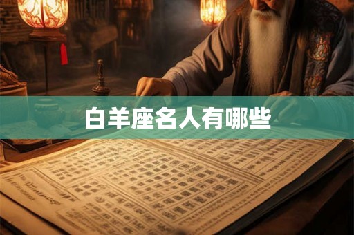 白羊座名人有哪些 白羊座名人有哪些