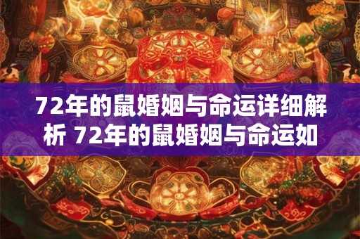 72年的鼠婚姻与命运详细解析 72年的鼠婚姻与命运如何 72年的鼠婚姻与命运详细解析 72年的鼠婚姻与命运如何
