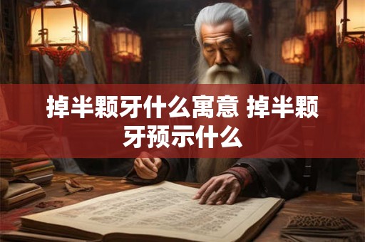 掉半颗牙什么寓意 掉半颗牙预示什么