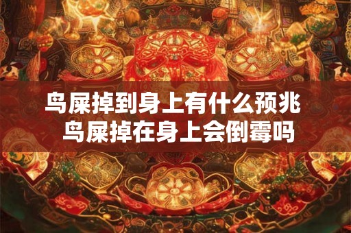 鸟屎掉到身上有什么预兆  鸟屎掉在身上会倒霉吗