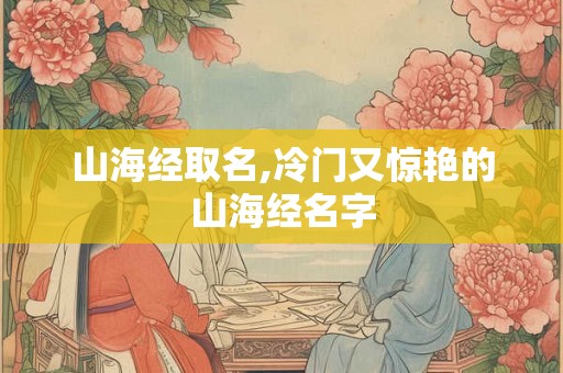 山海经取名,冷门又惊艳的山海经名字