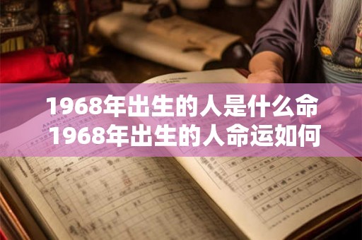 1968年出生的人是什么命 1968年出生的人命运如何