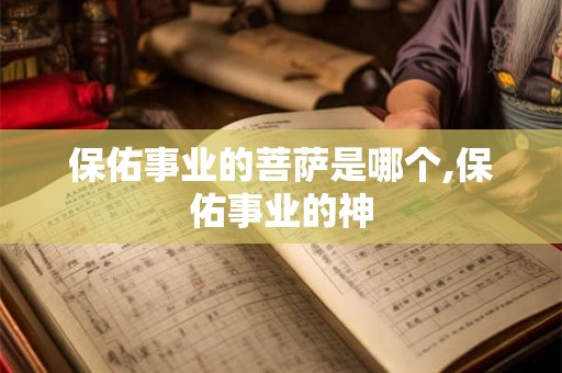 保佑事业的菩萨是哪个,保佑事业的神