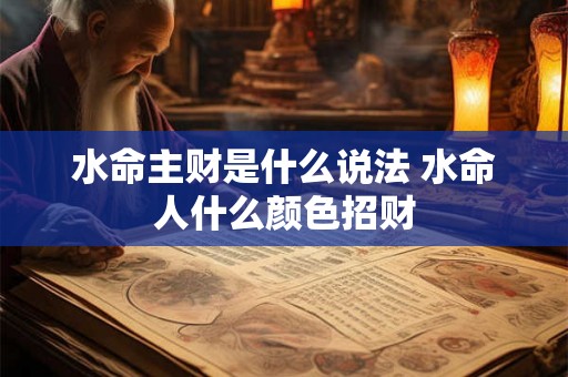 水命主财是什么说法 水命人什么颜色招财