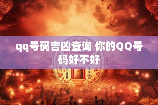 qq号码吉凶查询 你的QQ号码好不好 qq号码吉凶查询 你的QQ号码好不好