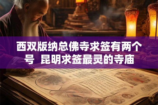 西双版纳总佛寺求签有两个号  昆明求签最灵的寺庙