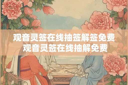 观音灵签在线抽签解签免费 观音灵签在线抽解免费 观音灵签在线抽签解签免费 观音灵签在线抽解免费
