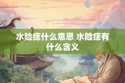 水险痣什么意思 水险痣有什么含义