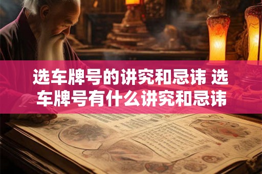 选车牌号的讲究和忌讳 选车牌号有什么讲究和忌讳