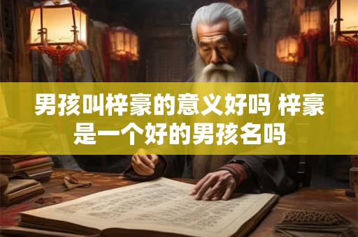 男孩叫梓豪的意义好吗 梓豪是一个好的男孩名吗