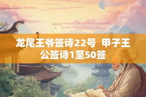 龙尾王爷签诗22号  甲子王公签诗1至50签