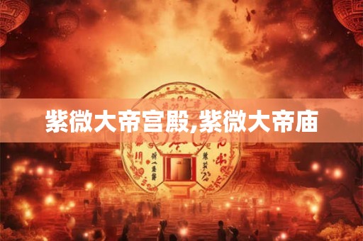 紫微大帝宫殿,紫微大帝庙