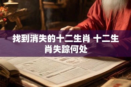 找到消失的十二生肖 十二生肖失踪何处