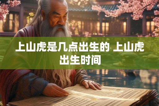 上山虎是几点出生的 上山虎出生时间
