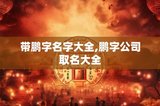 带鹏字名字大全,鹏字公司取名大全