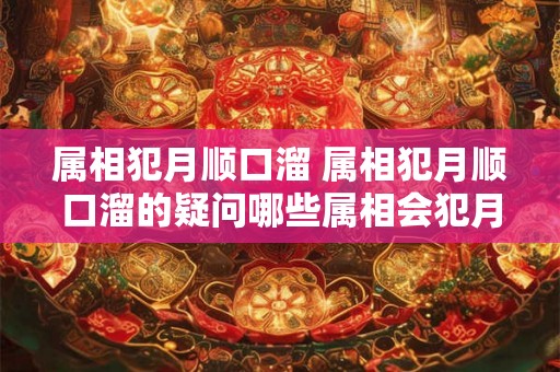属相犯月顺口溜 属相犯月顺口溜的疑问哪些属相会犯月