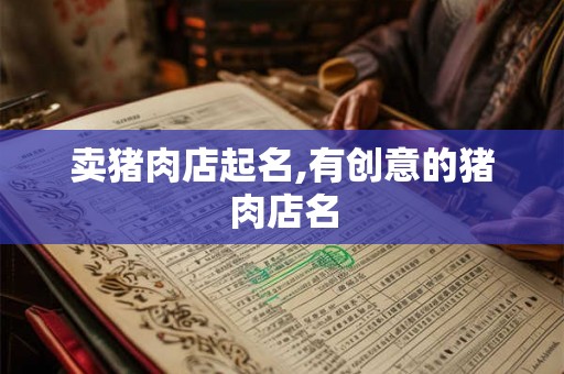 卖猪肉店起名,有创意的猪肉店名