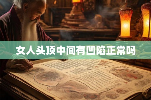 女人头顶中间有凹陷正常吗