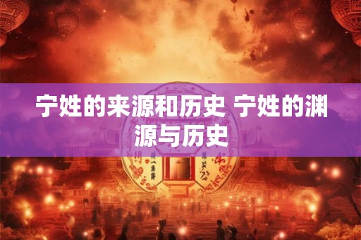 宁姓的来源和历史 宁姓的渊源与历史