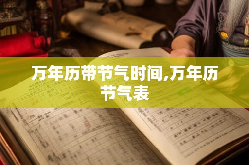 万年历带节气时间,万年历节气表