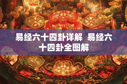 易经六十四卦详解 易经六十四卦全图解 易经六十四卦详解 易经六十四卦全图解